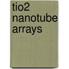 TiO2 Nanotube Arrays door Gopal K. Mor