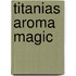 Titanias Aroma Magic