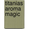 Titanias Aroma Magic door Titania Hardie