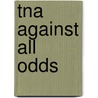 Tna Against All Odds by Miriam T. Timpledon