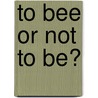 To Bee Or Not To Be? door Onbekend