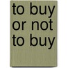 To Buy Or Not To Buy by Miriam T. Timpledon