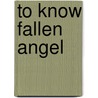 To Know Fallen Angel by Bernard Amador