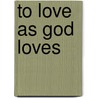 To Love as God Loves door Roberta C. Bondi