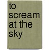 To Scream At The Sky door Cathy J. Germay