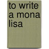 To Write A Mona Lisa door Don L. DePriest