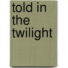 Told In The Twilight door Blanche McManus
