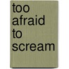 Too Afraid to Scream by Todd Strasser