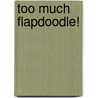 Too Much Flapdoodle! by Cat Bowman Smith