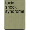 Toxic Shock Syndrome door Ph.d. Shmaefsky Brian R.