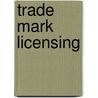 Trade Mark Licensing by Neil J. Wilkof