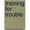Training For Trouble door Franklin W. Dixon