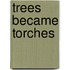 Trees Became Torches