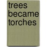 Trees Became Torches door Edwin Rolfe