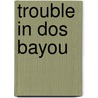 Trouble In Dos Bayou by Elvin C. Bell