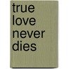 True Love Never Dies door Bridget Uhuegbu