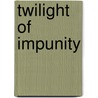 Twilight Of Impunity by Judith Armatta