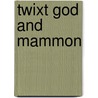 Twixt God and Mammon by William Edwards Tirebuck