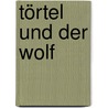 Törtel und der Wolf by Wieland Freund