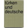 Türken und Deutsche door Dilek Zaptçioglu