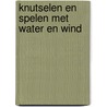 Knutselen en spelen met water en wind
