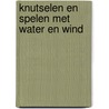 Knutselen en spelen met water en wind door U. Michalski