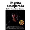 Un Grito Desesperado door Carlos Cuauhtemoc Sanchez