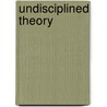 Undisciplined Theory door Gary Genosko