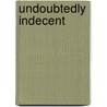 Undoubtedly Indecent by Phyllis Baker