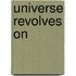 Universe Revolves On