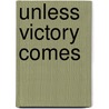 Unless Victory Comes door Patrick Gilbert