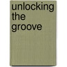 Unlocking the Groove by Mark J. Butler