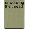Unweaving The Thread door Monica Tracey