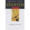 Upgrade Your Spanish by Abigail Lee Six