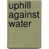 Uphill Against Water by Peter Carrels