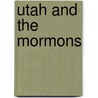 Utah And The Mormons door Benjamin G. Ferris