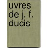 Uvres de J. F. Ducis door Jean-Fran ois Ducis