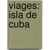 Viages: Isla De Cuba by Unknown