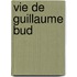 Vie de Guillaume Bud