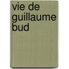 Vie de Guillaume Bud door Eug ne Bud
