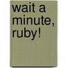 Wait A Minute, Ruby! door Mary Chapman