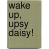 Wake Up, Upsy Daisy! door Onbekend