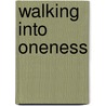 Walking Into Oneness door Harjinder Kaur Chohan