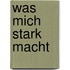 Was mich stark macht