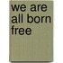 We Are All Born Free