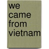 We Came from Vietnam by Muriel Stanek