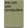 We Can Use Computers by Scholastic Professional Books