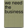 We Need The Business by Joseph E. Austrian