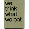 We Think What We Eat by Seth Daniel Kunin