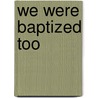We Were Baptized Too by Marilyn Bennett Alexander